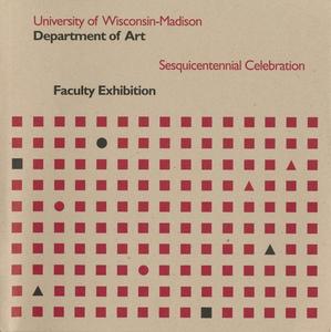 University of Wisconsin-Madison, Department of Art, sesquicentennial celebration faculty exhibition : 30 January through 21 March 1999, Elvehjem Museum of Art