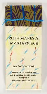 Ruth makes a masterpiece : an action book! Essential to making real art & getting it into major museums