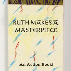 Ruth makes a masterpiece : an action book! Essential to making real art & getting it into major museums