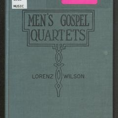 Men's gospel quartets : a collection of gospel songs composed and arranged for the use of men's choirs, men's choruses or men's quartets