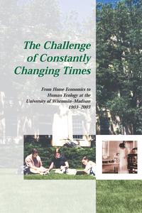 The challenge of constantly changing times : from Home Economics to Human Ecology at the University of Wisconsin–Madison, 1903-2003