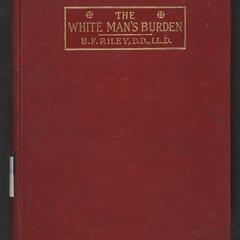 The white man's burden : a discussion of the interracial question with special reference to the responsibility of the  white race to the Negro problem