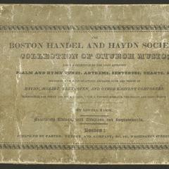 The Boston Handel and Haydn Society collection of church music : being a selection of the most approved psalm and hymn tunes, anthems, sentences, chants, &c., together with many beautiful extracts from the works of Haydn, Mozart, Beethoven, and other eminent composers... Harmonized for three and four voices, with a figured base for the organ and piano forte