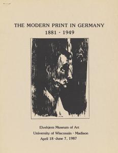 The modern print in Germany, 1881-1949  : Elvehjem Museum of Art, University of Wisconsin-Madison, April 18-June 7, 1987