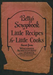 Betty's scrapbook of little recipes for little cooks : saved from Wisconsin Agriculturist and Farmer