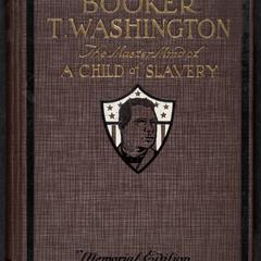 Booker T. Washington, the master mind of a child of slavery : an appealing life story rivaling in its picturesque simplicity and power those recounted about the lives of Washington and Lincoln